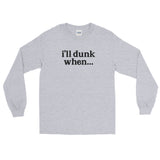 "i'll dunk when..." Long Sleeve (NEW)