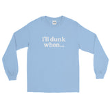 "i'll dunk when..." Long Sleeve (NEW)