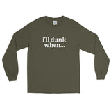 "i'll dunk when..." Long Sleeve (NEW)