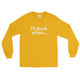 "i'll dunk when..." Long Sleeve (NEW)