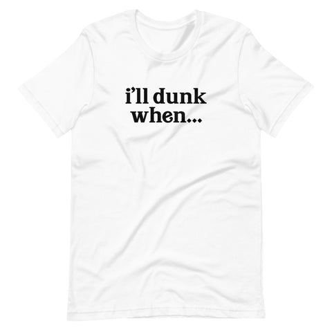 "i'll dunk when..." T-Shirt (NEW)