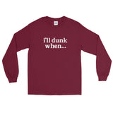 "i'll dunk when..." Long Sleeve (NEW)