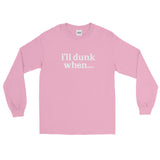 "i'll dunk when..." Long Sleeve (NEW)