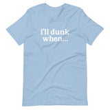 "i'll dunk when..." T-Shirt (NEW)