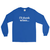 "i'll dunk when..." Long Sleeve (NEW)