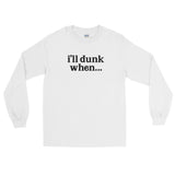 "i'll dunk when..." Long Sleeve (NEW)