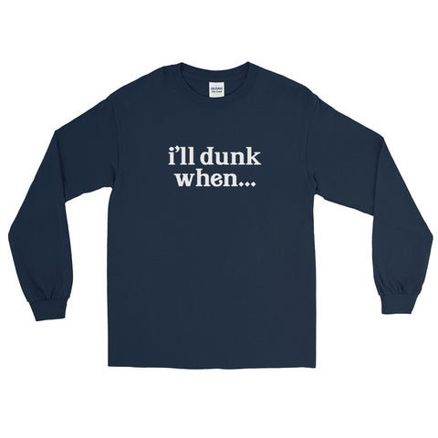 "i'll dunk when..." Long Sleeve (NEW)