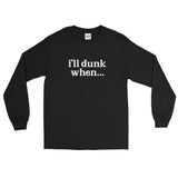 "i'll dunk when..." Long Sleeve (NEW)